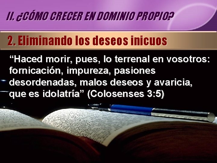 II. ¿CÓMO CRECER EN DOMINIO PROPIO? 2. Eliminando los deseos inicuos “Haced morir, pues, II. ¿CÓMO CRECER EN DOMINIO PROPIO? 2. Eliminando los deseos inicuos “Haced morir, pues,