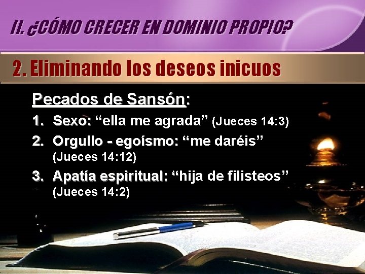 II. ¿CÓMO CRECER EN DOMINIO PROPIO? 2. Eliminando los deseos inicuos Pecados de Sansón: