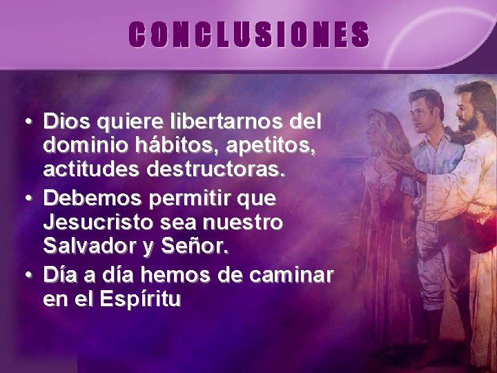 CONCLUSIONES • Dios quiere libertarnos del dominio hábitos, apetitos, actitudes destructoras. • Debemos permitir