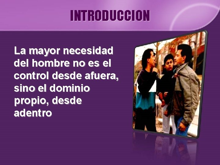 INTRODUCCION La mayor necesidad del hombre no es el control desde afuera, sino el INTRODUCCION La mayor necesidad del hombre no es el control desde afuera, sino el
