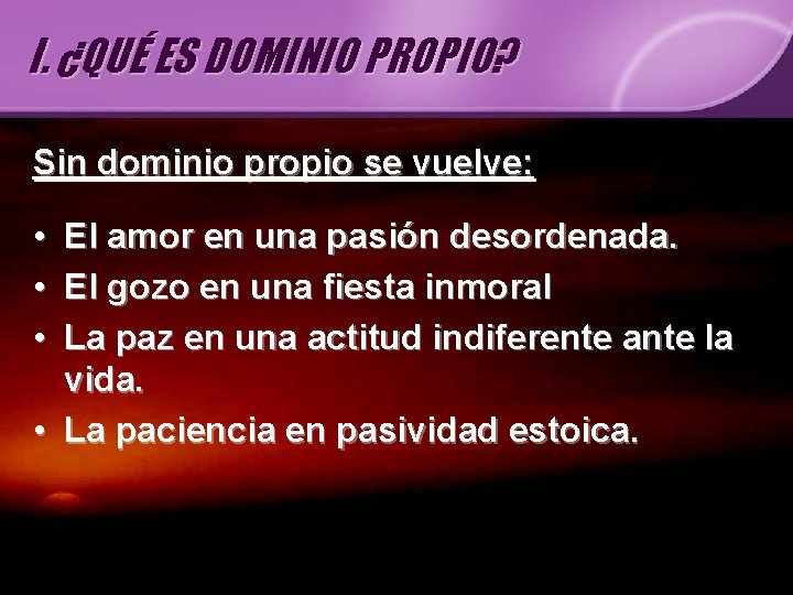 I. ¿QUÉ ES DOMINIO PROPIO? Sin dominio propio se vuelve: • • • El