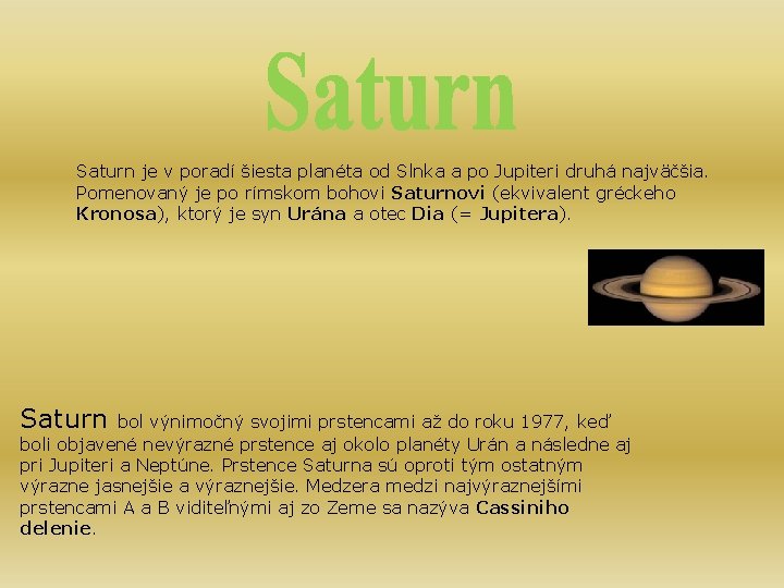 Saturn je v poradí šiesta planéta od Slnka a po Jupiteri druhá najväčšia. Pomenovaný