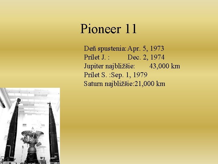 Pioneer 11 Deň spustenia: Apr. 5, 1973 Prílet J. : Dec. 2, 1974 Jupiter
