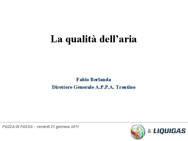 La qualità dell’aria Fabio Berlanda Direttore Generale A. P. P. A. Trentino POZZA DI