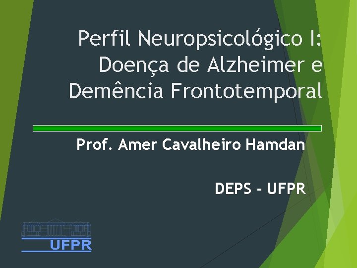 Perfil Neuropsicológico I: Doença de Alzheimer e Demência Frontotemporal Prof. Amer Cavalheiro Hamdan DEPS