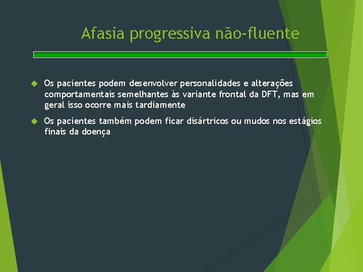 Afasia progressiva não-fluente Os pacientes podem desenvolver personalidades e alterações comportamentais semelhantes às variante