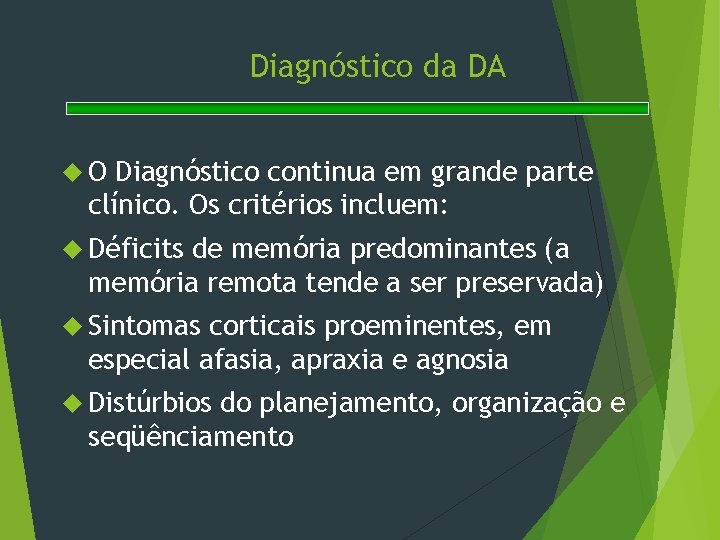 Diagnóstico da DA O Diagnóstico continua em grande parte clínico. Os critérios incluem: Déficits