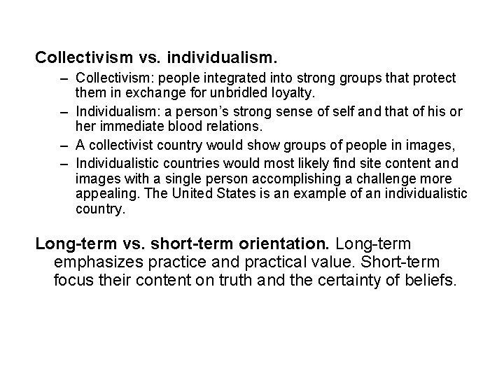 Collectivism vs. individualism. – Collectivism: people integrated into strong groups that protect them in