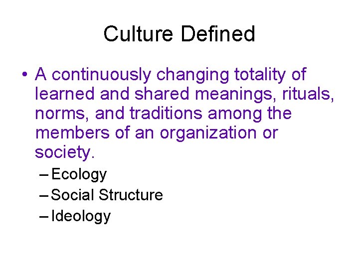 Culture Defined • A continuously changing totality of learned and shared meanings, rituals, norms,