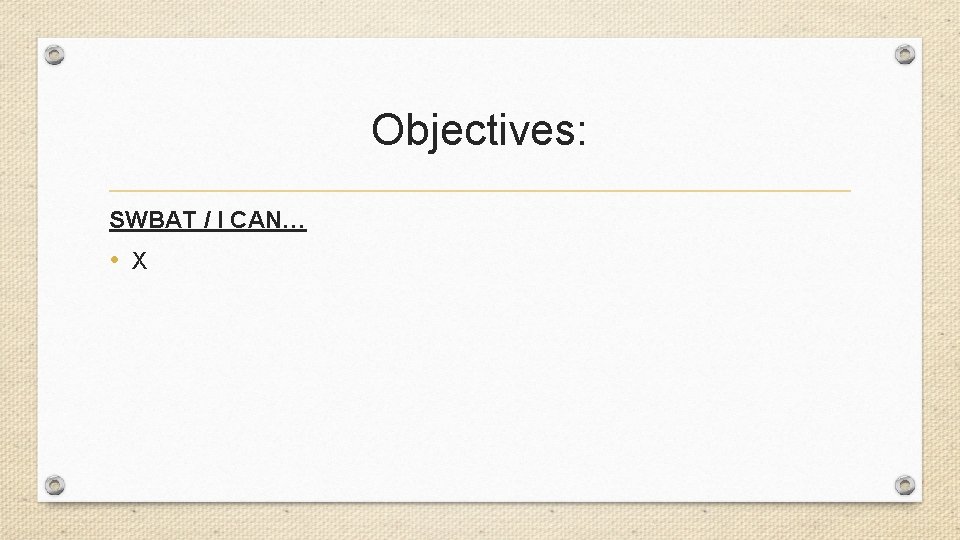 Objectives: SWBAT / I CAN… • X 