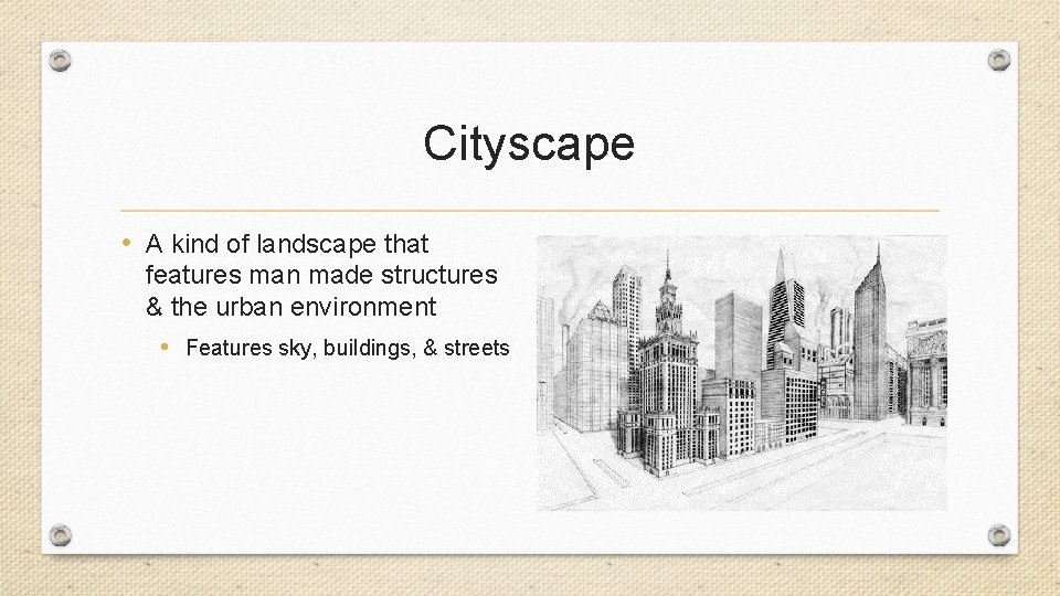 Cityscape • A kind of landscape that features man made structures & the urban