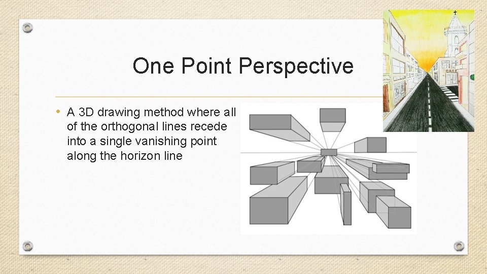 One Point Perspective • A 3 D drawing method where all of the orthogonal