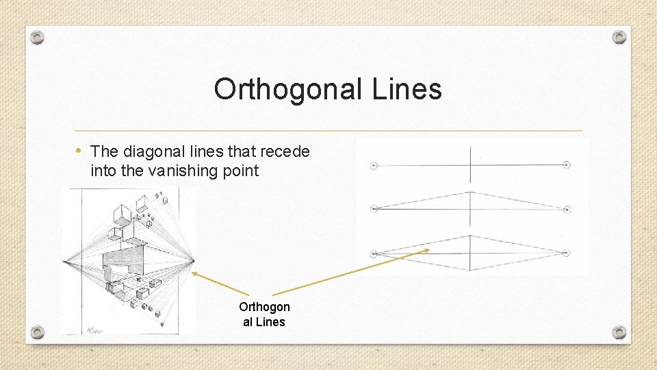 Orthogonal Lines • The diagonal lines that recede into the vanishing point Orthogon al