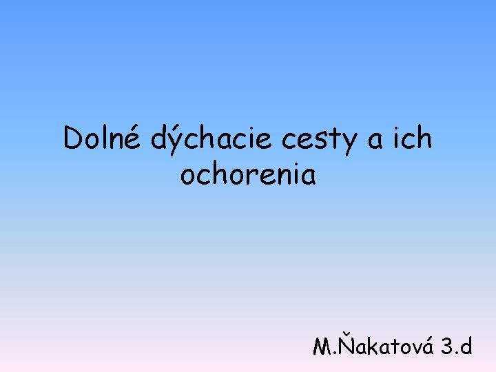 Dolné dýchacie cesty a ich ochorenia M. Ňakatová 3. d 