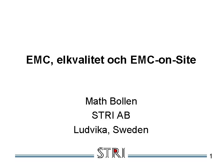 EMC, elkvalitet och EMC-on-Site Math Bollen STRI AB Ludvika, Sweden 1 