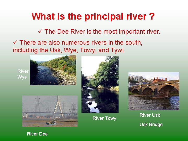 What is the principal river ? ü The Dee River is the most important