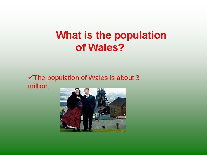 What is the population of Wales? üThe population of Wales is about 3 million.