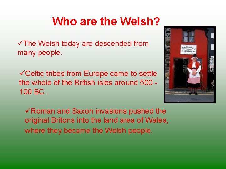 Who are the Welsh? üThe Welsh today are descended from many people. üCeltic tribes