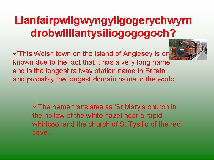 Llanfairpwllgwyngyllgogerychwyrn drobwllllantysiliogogogoch? üThis Welsh town on the island of Anglesey is only known due