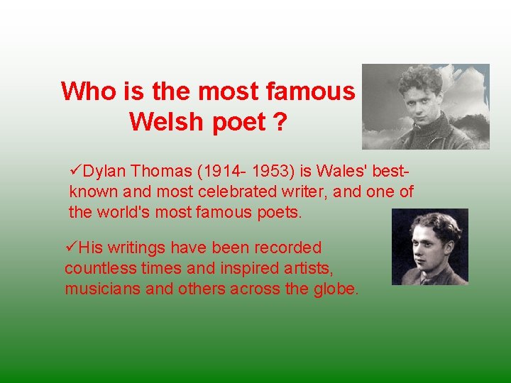 Who is the most famous Welsh poet ? üDylan Thomas (1914 - 1953) is