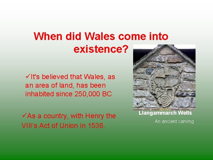 When did Wales come into existence? üIt's believed that Wales, as an area of