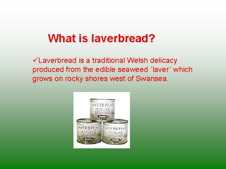 What is laverbread? üLaverbread is a traditional Welsh delicacy produced from the edible seaweed