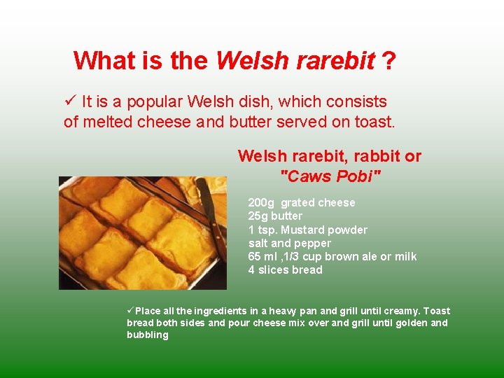 What is the Welsh rarebit ? ü It is a popular Welsh dish, which