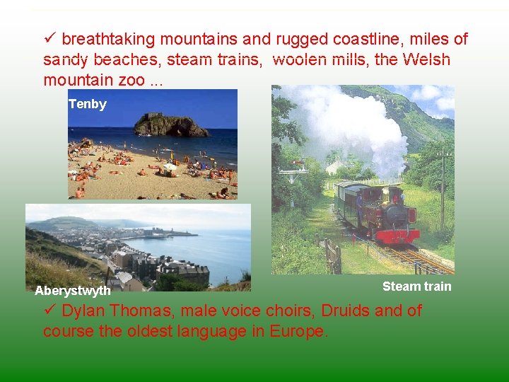 ü breathtaking mountains and rugged coastline, miles of sandy beaches, steam trains, woolen mills,