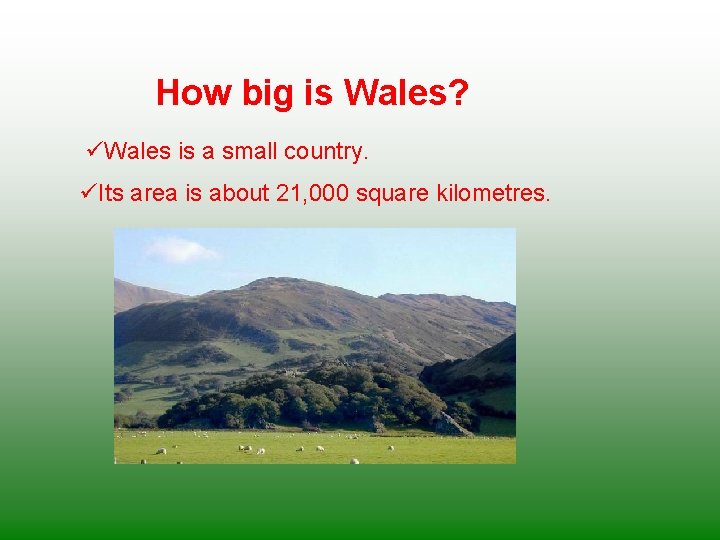 How big is Wales? üWales is a small country. üIts area is about 21,