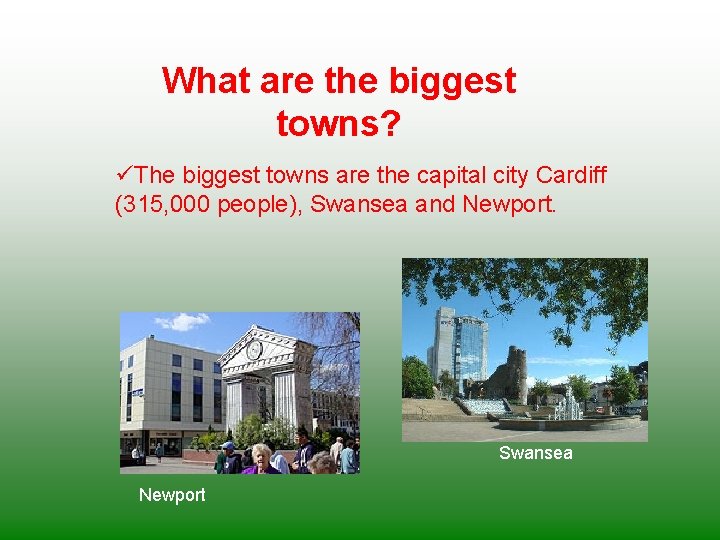 What are the biggest towns? üThe biggest towns are the capital city Cardiff (315,