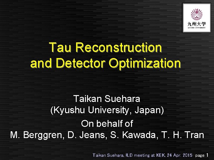 Tau Reconstruction and Detector Optimization Taikan Suehara (Kyushu University, Japan) On behalf of M.