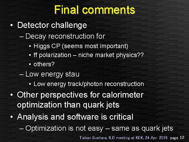 Final comments • Detector challenge – Decay reconstruction for • Higgs CP (seems most