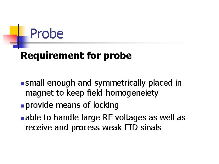 Probe Requirement for probe small enough and symmetrically placed in magnet to keep field Probe Requirement for probe small enough and symmetrically placed in magnet to keep field