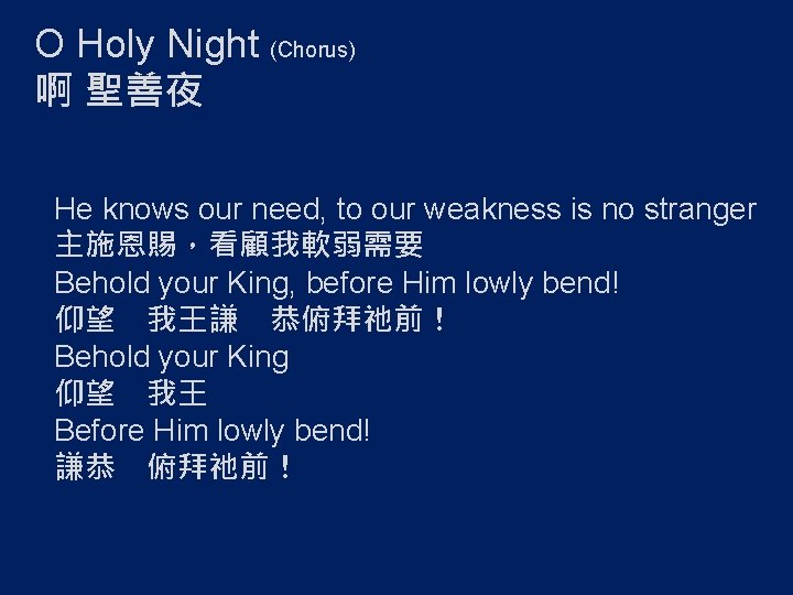 O Holy Night (Chorus) 啊 聖善夜 He knows our need, to our weakness is