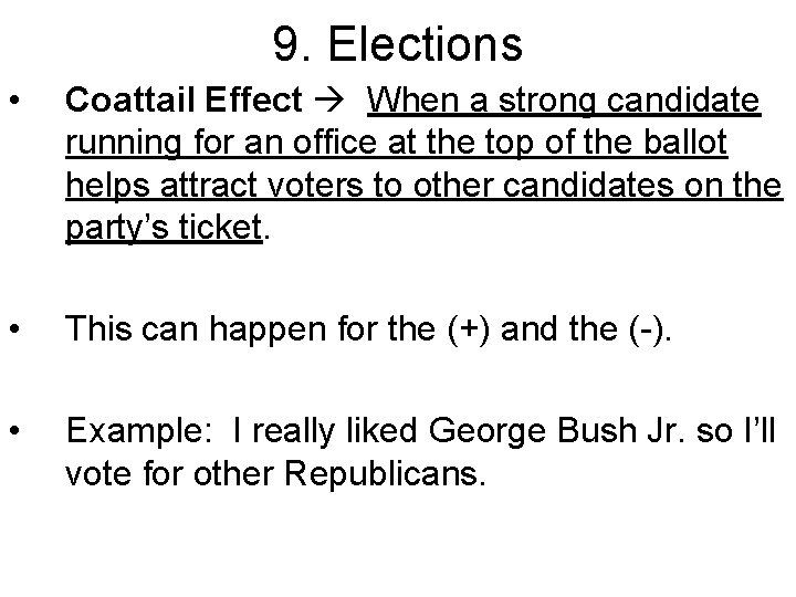 9. Elections • Coattail Effect When a strong candidate running for an office at