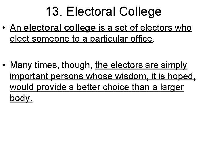 13. Electoral College • An electoral college is a set of electors who elect