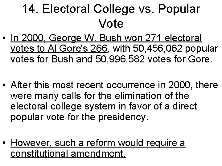 14. Electoral College vs. Popular Vote • In 2000, George W. Bush won 271