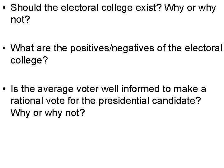  • Should the electoral college exist? Why or why not? • What are