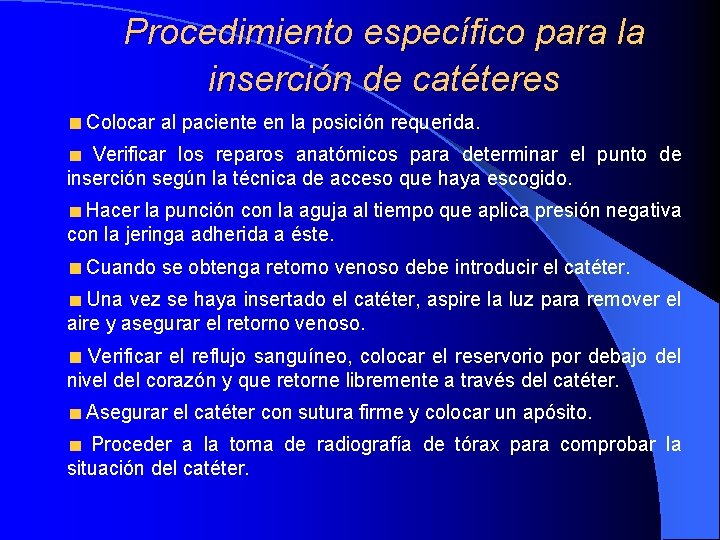 Procedimiento específico para la inserción de catéteres Colocar al paciente en la posición requerida. Procedimiento específico para la inserción de catéteres Colocar al paciente en la posición requerida.