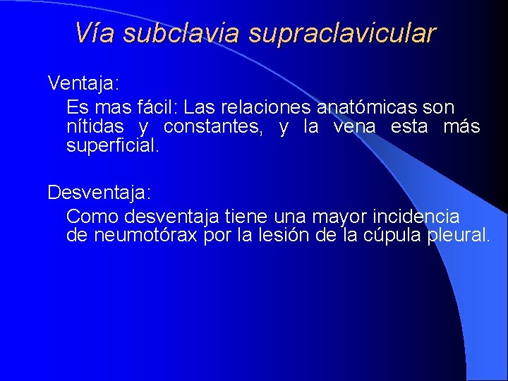 Vía subclavia supraclavicular Ventaja: Es mas fácil: Las relaciones anatómicas son nítidas y constantes, Vía subclavia supraclavicular Ventaja: Es mas fácil: Las relaciones anatómicas son nítidas y constantes,