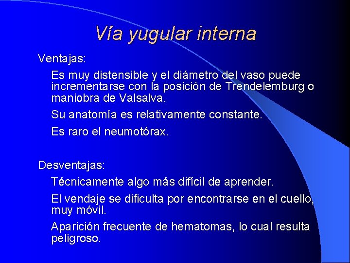 Vía yugular interna Ventajas: Es muy distensible y el diámetro del vaso puede incrementarse Vía yugular interna Ventajas: Es muy distensible y el diámetro del vaso puede incrementarse