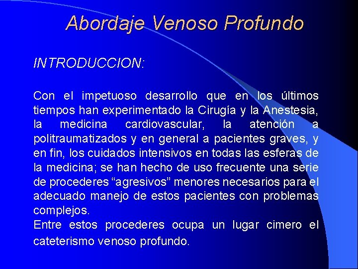 Abordaje Venoso Profundo INTRODUCCION: Con el impetuoso desarrollo que en los últimos tiempos han Abordaje Venoso Profundo INTRODUCCION: Con el impetuoso desarrollo que en los últimos tiempos han