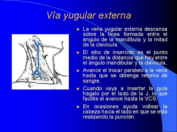 Vía yugular externa La vena yugular externa descansa sobre la línea formada entre el Vía yugular externa La vena yugular externa descansa sobre la línea formada entre el