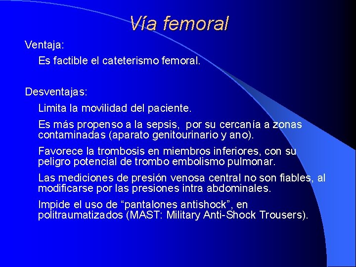 Vía femoral Ventaja: Es factible el cateterismo femoral. Desventajas: Limita la movilidad del paciente. Vía femoral Ventaja: Es factible el cateterismo femoral. Desventajas: Limita la movilidad del paciente.