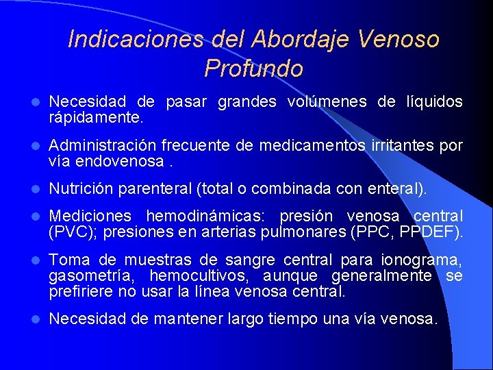 Indicaciones del Abordaje Venoso Profundo l Necesidad de pasar grandes volúmenes de líquidos rápidamente. Indicaciones del Abordaje Venoso Profundo l Necesidad de pasar grandes volúmenes de líquidos rápidamente.
