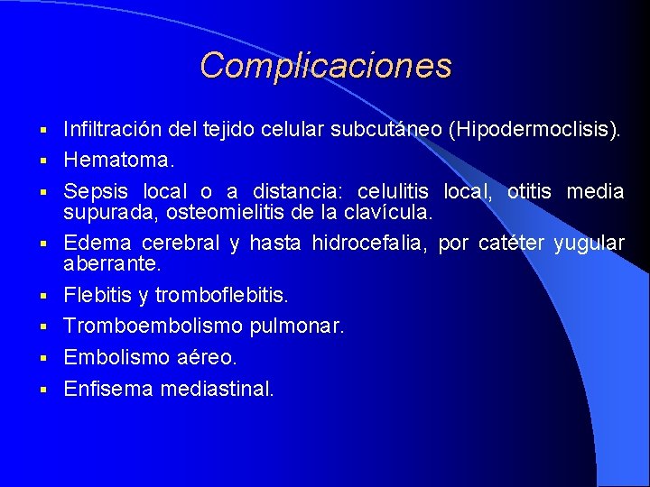 Complicaciones § § § § Infiltración del tejido celular subcutáneo (Hipodermoclisis). Hematoma. Sepsis local Complicaciones § § § § Infiltración del tejido celular subcutáneo (Hipodermoclisis). Hematoma. Sepsis local