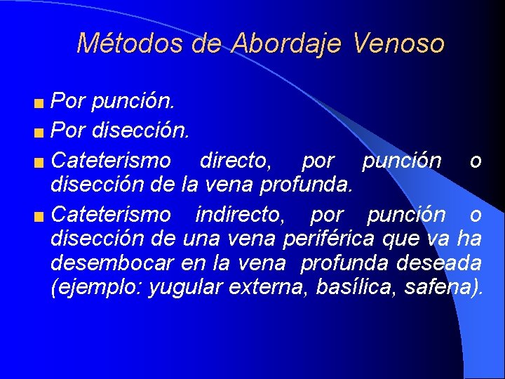 Métodos de Abordaje Venoso Por punción. Por disección. Cateterismo directo, por punción o disección Métodos de Abordaje Venoso Por punción. Por disección. Cateterismo directo, por punción o disección
