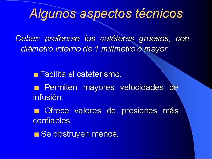 Algunos aspectos técnicos Deben preferirse los catéteres gruesos, con diámetro interno de 1 milímetro Algunos aspectos técnicos Deben preferirse los catéteres gruesos, con diámetro interno de 1 milímetro
