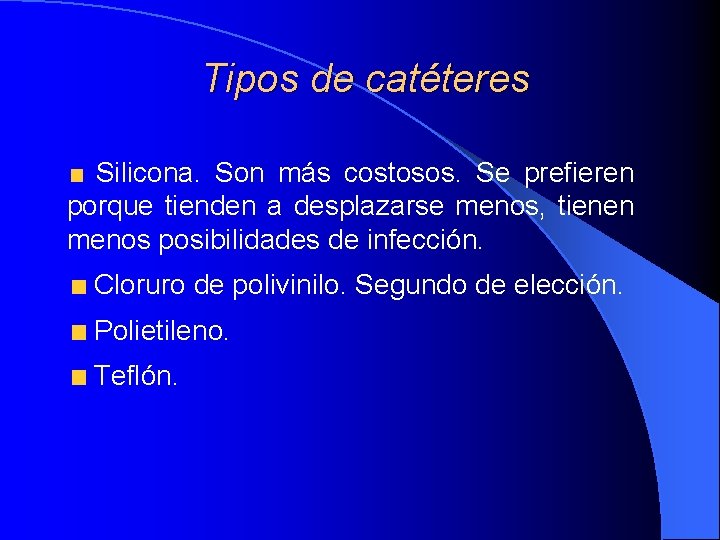 Tipos de catéteres Silicona. Son más costosos. Se prefieren porque tienden a desplazarse menos, Tipos de catéteres Silicona. Son más costosos. Se prefieren porque tienden a desplazarse menos,
