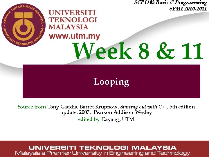 SCP 1103 Basic C Programming SEM 1 2010/2011 Week 8 & 11 Looping Source